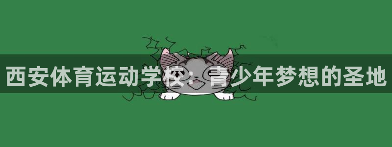 西安体育运动学校：青少年梦想的圣地